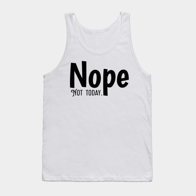 Nope Not today Tank Top by Horisondesignz